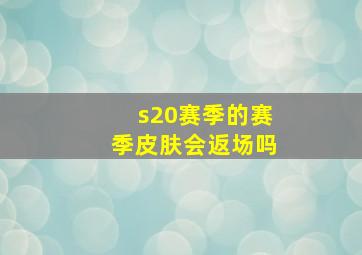 s20赛季的赛季皮肤会返场吗