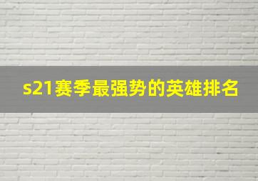 s21赛季最强势的英雄排名