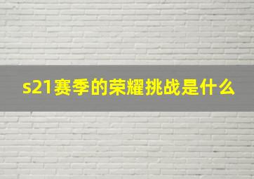 s21赛季的荣耀挑战是什么