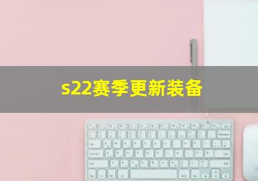 s22赛季更新装备