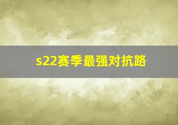 s22赛季最强对抗路