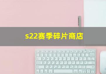 s22赛季碎片商店