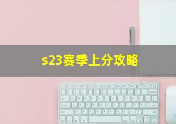 s23赛季上分攻略