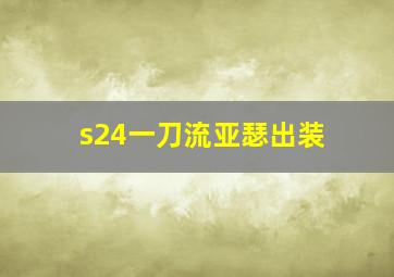 s24一刀流亚瑟出装