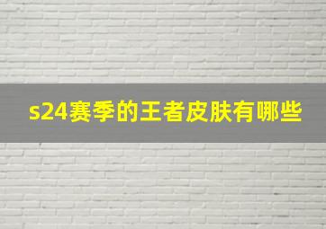 s24赛季的王者皮肤有哪些