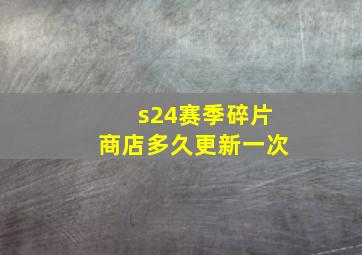 s24赛季碎片商店多久更新一次