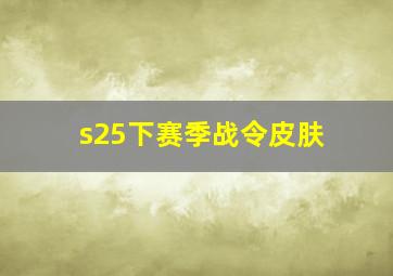 s25下赛季战令皮肤