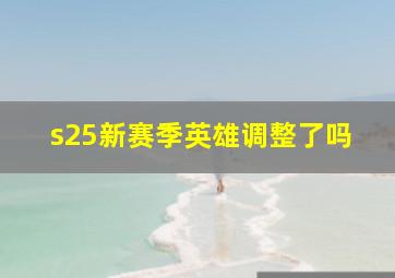 s25新赛季英雄调整了吗