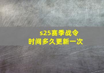 s25赛季战令时间多久更新一次