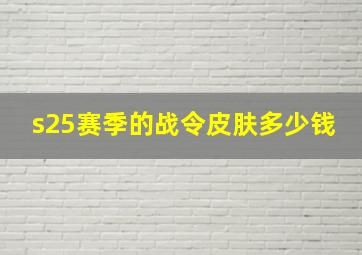 s25赛季的战令皮肤多少钱