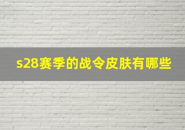 s28赛季的战令皮肤有哪些