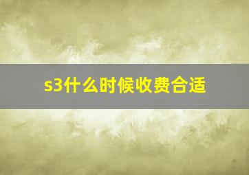 s3什么时候收费合适