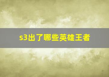 s3出了哪些英雄王者