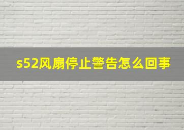 s52风扇停止警告怎么回事