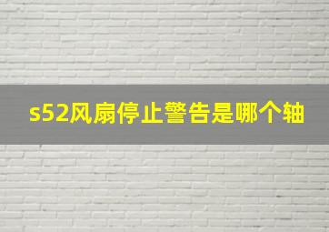 s52风扇停止警告是哪个轴