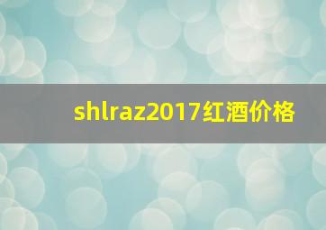 shlraz2017红酒价格