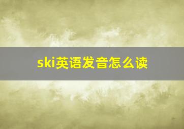 ski英语发音怎么读