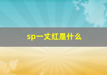 sp一丈红是什么