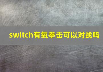 switch有氧拳击可以对战吗