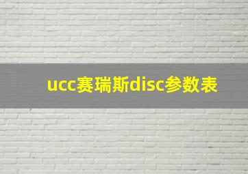 ucc赛瑞斯disc参数表