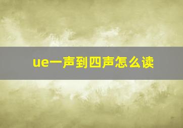 ue一声到四声怎么读