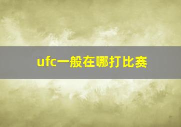 ufc一般在哪打比赛