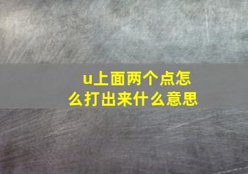 u上面两个点怎么打出来什么意思