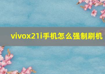 vivox21i手机怎么强制刷机