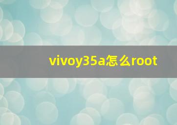 vivoy35a怎么root