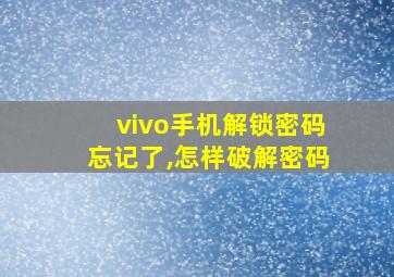 vivo手机解锁密码忘记了,怎样破解密码