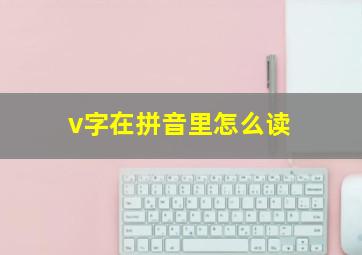 v字在拼音里怎么读