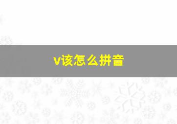 v该怎么拼音