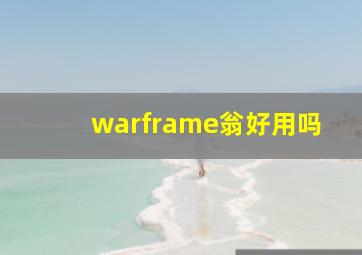 warframe翁好用吗