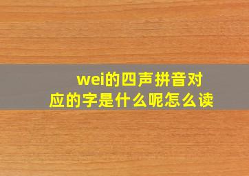 wei的四声拼音对应的字是什么呢怎么读