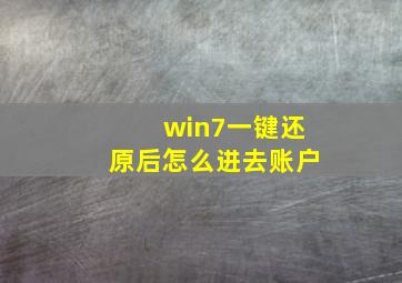 win7一键还原后怎么进去账户