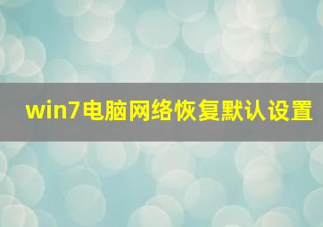 win7电脑网络恢复默认设置