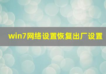 win7网络设置恢复出厂设置