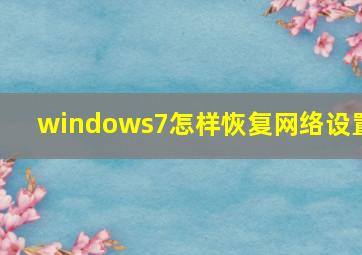 windows7怎样恢复网络设置