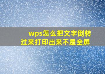 wps怎么把文字倒转过来打印出来不是全屏