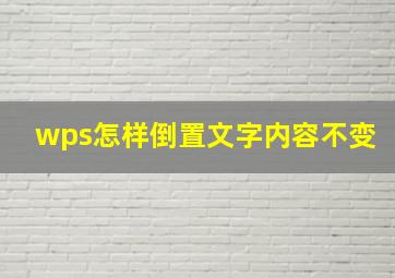 wps怎样倒置文字内容不变