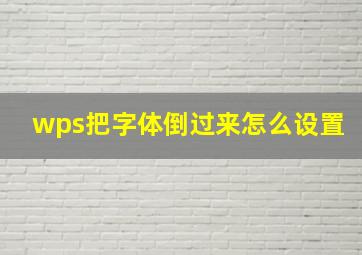 wps把字体倒过来怎么设置