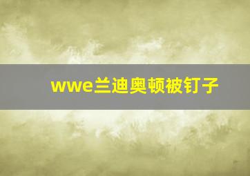 wwe兰迪奥顿被钉子