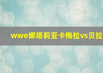 wwe娜塔莉亚卡梅拉vs贝拉