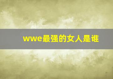 wwe最强的女人是谁