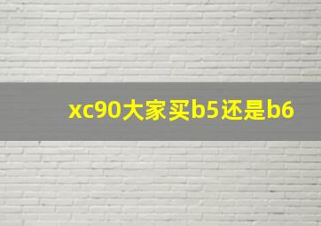 xc90大家买b5还是b6