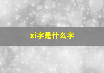 xi字是什么字