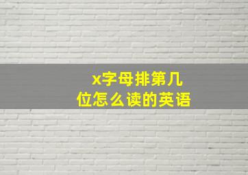 x字母排第几位怎么读的英语