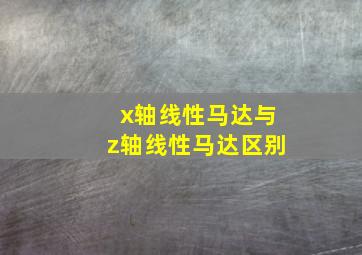 x轴线性马达与z轴线性马达区别