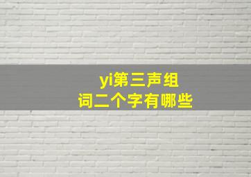 yi第三声组词二个字有哪些