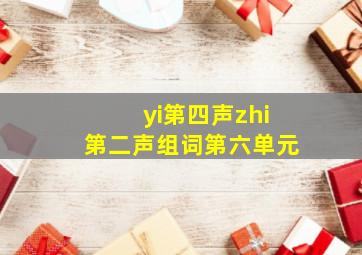 yi第四声zhi第二声组词第六单元